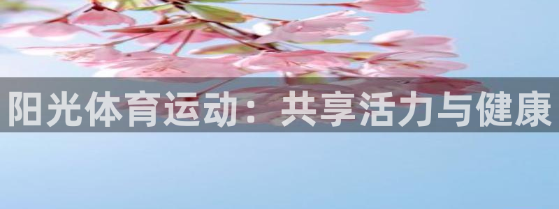 vsport体育官网下载招商电话地址是多少：阳光体育运动：共