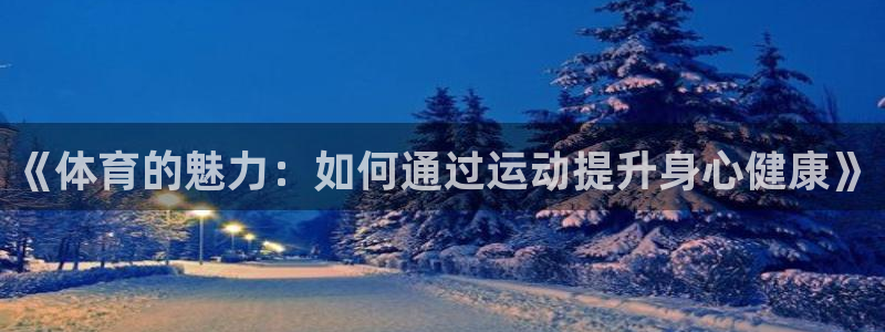 vsport体育官方正版app集团官网网址：《体育的魅力：如